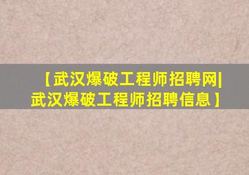 【武汉爆破工程师招聘网|武汉爆破工程师招聘信息】